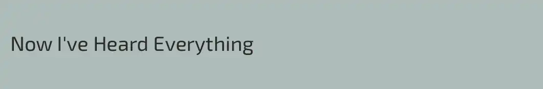 Now I've Heard Everything